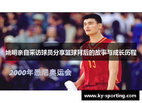 姚明亲自采访球员分享篮球背后的故事与成长历程